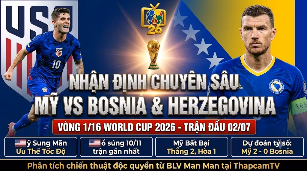 Nhận định tổng quan trận đấu Mỹ vs Bosnia & Herzegovina vòng 1/16 World Cup 2026 trên kênh ThapcamTV.